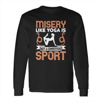 Misery Like Yoga Is Not A Competitive Sport Long Sleeve T-Shirt | Favorety CA