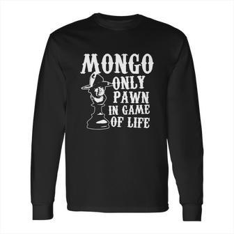 Mongo Only Pawn In Game Of Life T Shirt Long Sleeve T-Shirt | Favorety