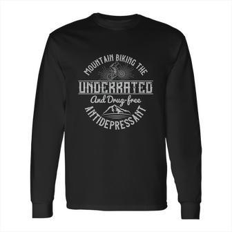 Mountain Biking The Underrated And Drugfree Antidepressant Long Sleeve T-Shirt | Favorety AU