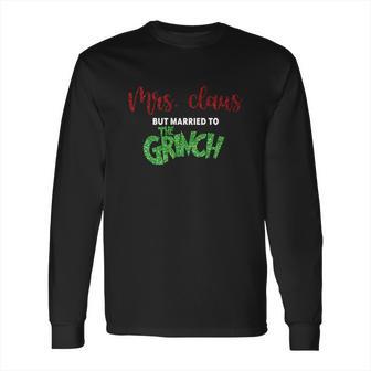 Mrs Claus Married To Grinch Long Sleeve T-Shirt | Favorety DE