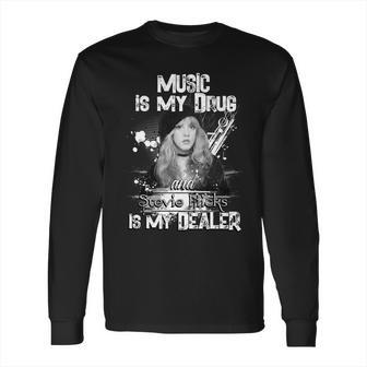 Music Is My Drug And Stevie Nicks Is My Dealer Long Sleeve T-Shirt | Favorety CA