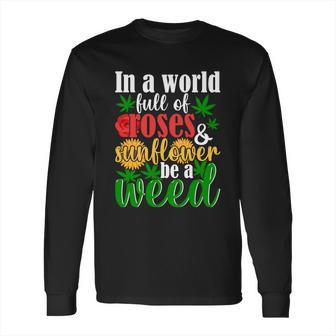 I N A W O R L D F U L L O F R O S E S A N D S U N F L O W E R B E A W E E D Long Sleeve T-Shirt | Favorety CA