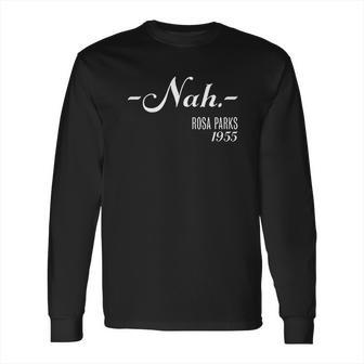 Nah Rosa Parks 1955 Black History Long Sleeve T-Shirt | Favorety AU