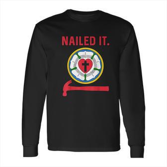 Nailed It Lutheran Martin Luther Rose Reformation 95 Theses Long Sleeve T-Shirt | Favorety UK