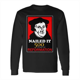 Nailed It Martin Luther 500 Years Of Reformation Long Sleeve T-Shirt | Favorety DE