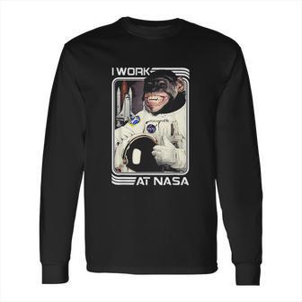 Nasa I Work There Chimpanzee Long Sleeve T-Shirt | Favorety AU