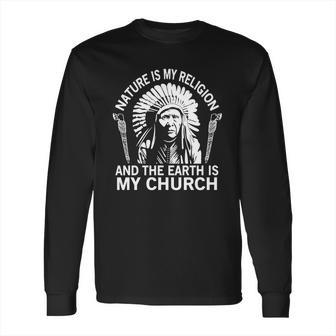 Nature-Is-My-Religion-And-The-Earth-Is-My-Church Shirt Long Sleeve T-Shirt | Favorety UK