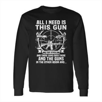 All I Need Is This Gun Popular Gift Long Sleeve T-Shirt | Favorety