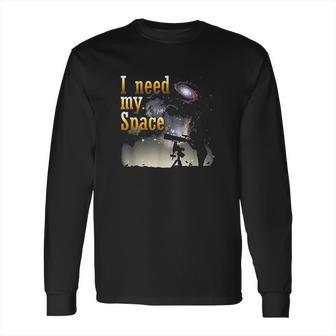 I Need My Space Funny Stargazer Astronomy Nerd Long Sleeve T-Shirt | Favorety UK