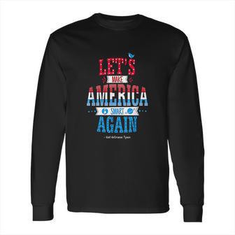 Neil Degrasse Tyson Make America Smart Again Long Sleeve T-Shirt | Favorety DE