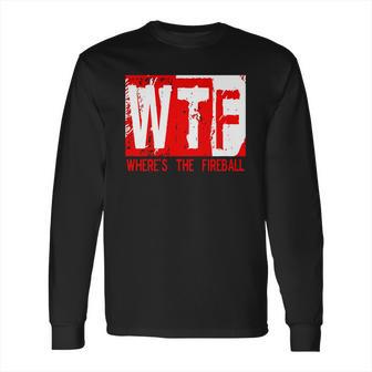 New Wtf Wheres The Fireball Long Sleeve T-Shirt | Favorety UK