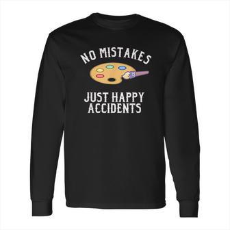 No Mistakes Just Happy Accidents Art Painter Gift Long Sleeve T-Shirt | Favorety DE