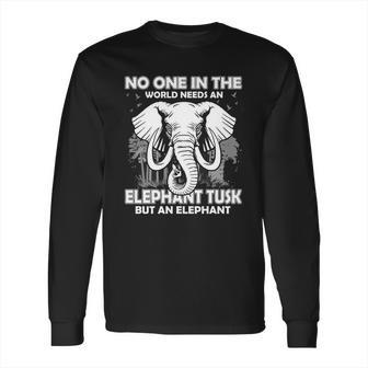 No One In The World Needs An Elephant Tusk Long Sleeve T-Shirt | Favorety