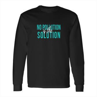 No Pollution Is The Solution Anti Climate Change Long Sleeve T-Shirt | Favorety UK