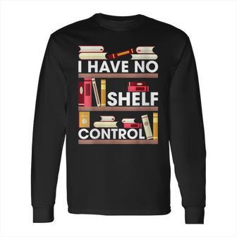 Have No Shelf Control Funny Reading Book Lovers Books Reader Long Sleeve T-Shirt | Favorety AU