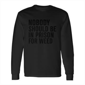 Nobody Should Be In Prison For Weed Long Sleeve T-Shirt | Favorety