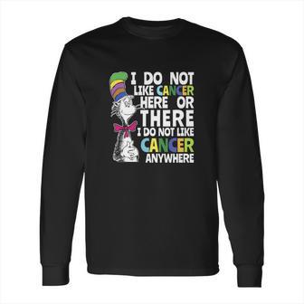 I Do Not Like Cancer Here Or There I Do Not Like Cancer Dr Seuss Shirt Long Sleeve T-Shirt | Favorety CA