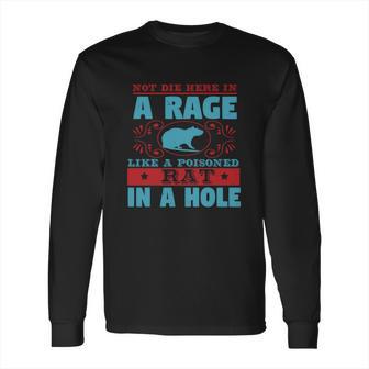 Not Die Here In A Rage Like A Poisoned Rat In A Hole Long Sleeve T-Shirt | Favorety