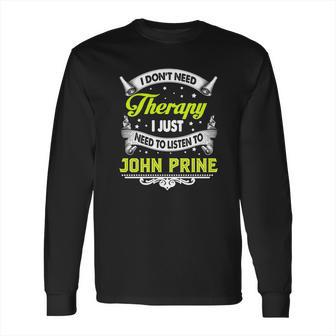 I Do Not Need Therapy I Just Need To Listen To John Prine 2020 Long Sleeve T-Shirt | Favorety AU