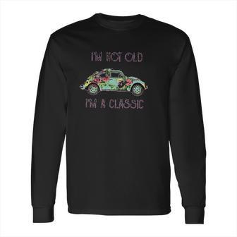 I Am Not Old I Am A Classic Creative 2022 Gift Long Sleeve T-Shirt | Favorety AU