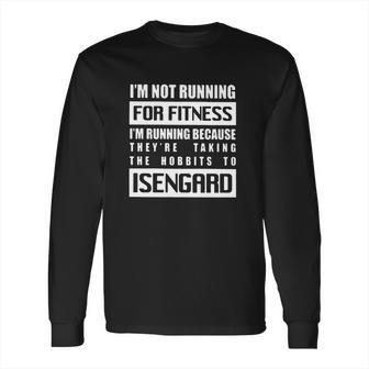 Im Not Running For Fitness Im Running Because Theyre Taking The Hobbits To Isengard Shirt Long Sleeve T-Shirt | Favorety DE