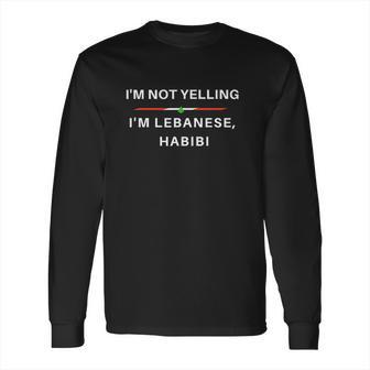 I Am Not Yelling I Am Lebanese Habibi Long Sleeve T-Shirt | Favorety DE