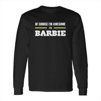 Ofcourse Im Awesome Im Barbie - Tees Hoodies Sweat Shirts Tops Etc Long Sleeve T-Shirt | Favorety UK