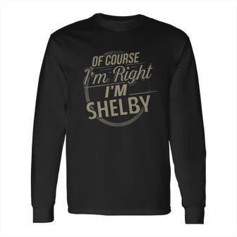 Off Course I Am Right I Am Shelby Long Sleeve T-Shirt | Favorety AU