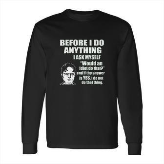 Office Dwight Quote Before I Do Anything Long Sleeve T-Shirt | Favorety UK