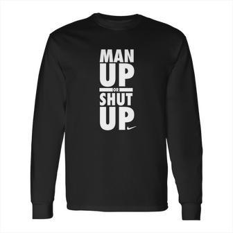 Official Man Up Or Shut Up Long Sleeve T-Shirt | Favorety AU