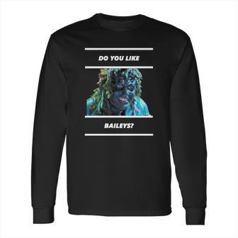 Old Gregg - Do You Like Baileys Long Sleeve T-Shirt | Favorety CA