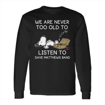 We Are Never Too Old To Listen To Dave Matthews Band Long Sleeve T-Shirt | Favorety