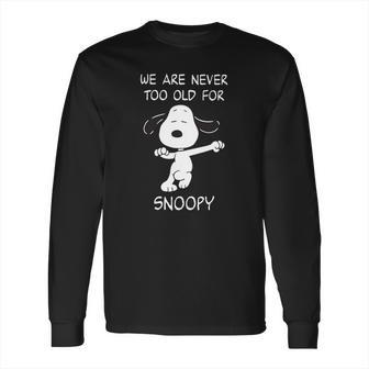 We Are Never Too Old For Snoopy Long Sleeve T-Shirt | Favorety CA