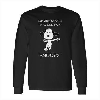 We Are Never Too Old For Snoopy Shirt Long Sleeve T-Shirt | Favorety UK