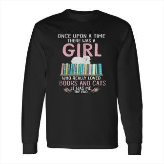 Once Upon A Time There Was A Girl Who Really Loved Books And Cats It Was Me Long Sleeve T-Shirt | Favorety AU