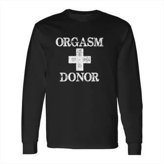 Orgasm Donor Humor Long Sleeve T-Shirt | Favorety UK