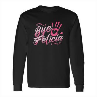 The Original Bye Felicia Goodbye Popular Saying Long Sleeve T-Shirt | Favorety UK