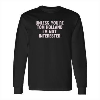 Outsider Mens Unisex Unless Youre Tom Holland Im Not Interested T-Shirt Long Sleeve T-Shirt | Favorety UK