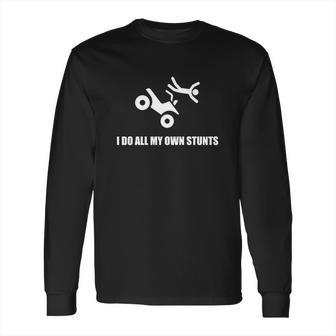 I Do All My Own Stunts Atv Four Wheeler Long Sleeve T-Shirt | Favorety UK