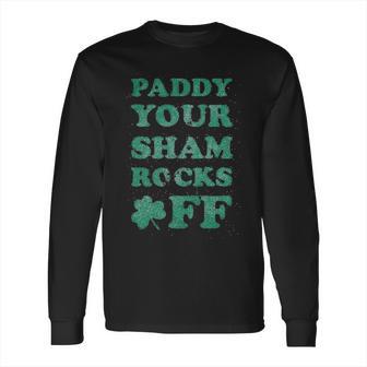 Paddy Your Shamrocks Off Funny Saint Patricks Humor Day Patty Long Sleeve T-Shirt | Favorety AU