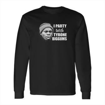 I Party With Tyrone Biggums Dave Chappelle Show Long Sleeve T-Shirt | Favorety AU