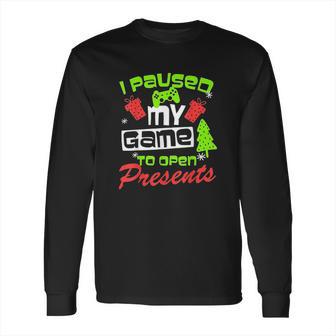 I Pause My Game To Open Presents Long Sleeve T-Shirt | Favorety