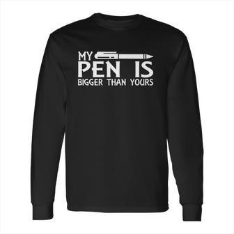 My Pen Is Bigger Than Your Long Sleeve T-Shirt | Favorety CA