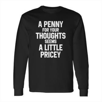 A Penny For Your Thoughts Seems A Little Pricey T Shirts Long Sleeve T-Shirt | Favorety CA