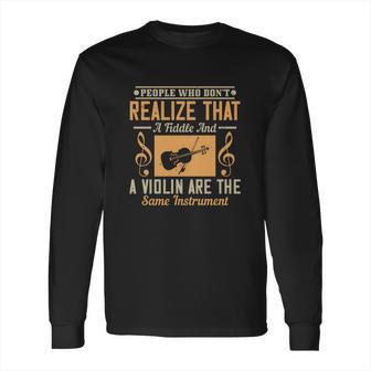 People Who Don’T Realize That A Fiddle And A Violin Are The Same Instrument Long Sleeve T-Shirt | Favorety