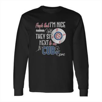 People Think I Am Nice Until They Sit Next To Me At A Cubs Game Long Sleeve T-Shirt | Favorety DE