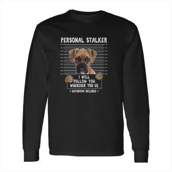 Personal Stalker Follow You Wherever You Go Boxer Dog Long Sleeve T-Shirt | Favorety