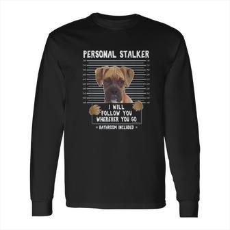 Personal Stalker Ill Follow You Wherever You Go Boxer Dog Long Sleeve T-Shirt | Favorety