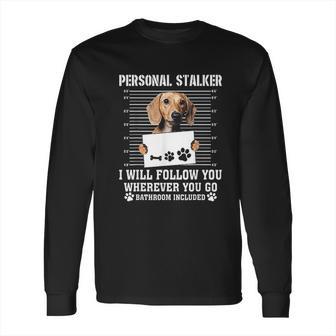 Personal Stalker Ill Follow You Wherever You Go Dachshund Dog Long Sleeve T-Shirt | Favorety UK