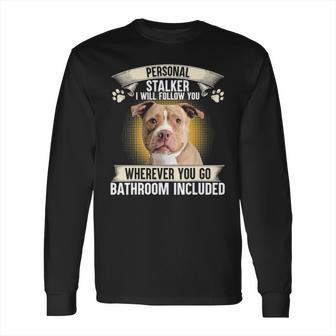 Personal Stalker I Will Follow You Pitbull Lovers Long Sleeve T-Shirt | Favorety CA